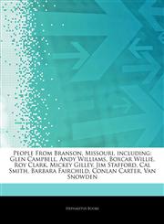Articles On People From Branson, Missouri, including Glen Campbell, Andy Williams, Boxcar Willie, Roy Clark, Mickey Gilley, Jim Stafford, Cal Smith, Barbara Fairchild, Conlan Carter, Van Snowden,1243907665,9781243907660