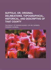 Suffolk, Or, Original Delineations, Topographical, Historical, and Descriptive of That County; The Result of Person Survey | by Mr. Shoberl,115023136X,9781150231360