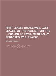First leaves (Mid-leaves, Last leaves) of the Psalter;  or, The  Psalms of David, metrically rendered by R. Phayre,115044259X,9781150442599