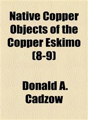 Native Copper Objects of the Copper Eskimo (8-9),1154528081,9781154528084