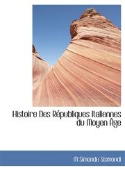 Histoire Des Républiques Italiennes du Moyen Âge,1115787586,9781115787581
