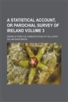 A statistical account, or parochial survey of Ireland Volume 3; drawn up from the communications of the clergy,1130756815,9781130756814