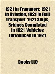 1921 in Transport 1921 in Aviation, 1921 in Rail Transport, 1921 Ships, Bridges Completed in 1921, Vehicles Introduced in 1921,1158045573,9781158045570