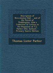 Description of Browsholme Hall ... and of the Parish of Waddington. Also a Collection of Letters in the Possession of T.L. Parker [The Author]. - Primary Source Edition,1295815176,9781295815173