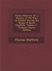 Pacata Hibernia Or, a History of the Wars in Ireland, During the Reign of Queen Elizabeth, Volume 2 - Primary Source Edition,1294438581,9781294438588