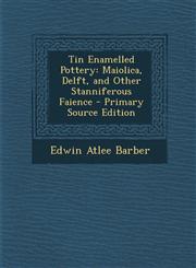 Tin Enamelled Pottery Maiolica, Delft, and Other Stanniferous Faience - Primary Source Edition,1293530417,9781293530412