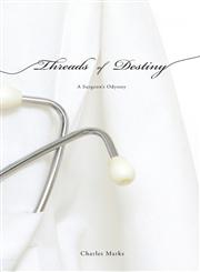 Threads of Destiny A Surgeon's Odyssey,1602473501,9781602473508