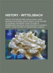 History - Wittelsbach Adolph, Elector Palatine, Adolph John I, Count Palatine of Kleeburg, Adolph John II, Count Palatine of Kleeburg, Alexa,1234769360,9781234769369