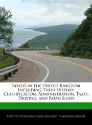 Roads in the United Kingdom Including Their History, Classification, Administration, Taxes, Driving, and Road Signs,1277206759,9781277206753