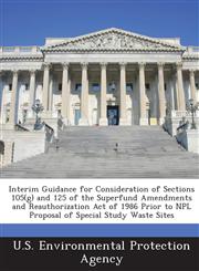Interim Guidance for Consideration of Sections 105(g) and 125 of the Superfund Amendments and Reauthorization Act of 1986 Prior to Npl Proposal of Spe,1287005799,9781287005797