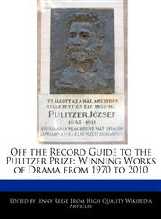 Off the Record Guide to the Pulitzer Prize Winning Works of Drama from 1970 to 2010,1240403410,9781240403417