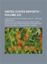 United States Reports (Volume 233); Cases Adjudged in the Supreme Court at and Rules Announced At,1154118541,9781154118544