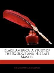 Black America A Study of the Ex-Slave and His Late Master,1144074479,9781144074478