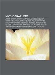 Mythographers Jacob Grimm, Joseph Campbell, James Lovelock, Thomas Bulfinch, Mircea Eliade, Roland Barthes, Erich von Däniken, Georges Dumézil,115711511X,9781157115113