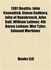 1381 Deaths John Cavendish, Simon Sudbury, John of Ruysbroeck, John Ball, William Latimer, 4th Baron Latimer, Wat Tyler, Edmund Mortimer,1155139305,9781155139302