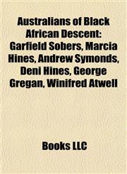 Australians of Black African Descent Garfield Sobers, Marcia Hines, Andrew Symonds, Deni Hines, George Gregan, Winifred Atwell,115583559X,9781155835594