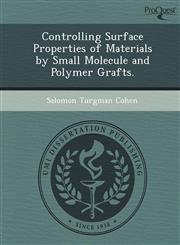 Controlling Surface Properties of Materials by Small Molecule and Polymer Grafts.,1248950747,9781248950746