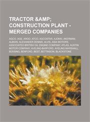 Tractor & Construction Plant - Merged companies AGCO, AGE, ARGO, ATCO, Agcostar, Ajokki, Akerman, Albion, Alexander Dennis, Alvis, Asia Motors, Associated British Oil Engine Company, Atlas, Austin Motor Company, Aveling-Barford, Aveling Marshall, Büssing,1234649608,9781234649609