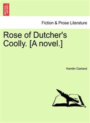 Rose of Dutcher's Coolly. [A novel.],1241203261,9781241203269