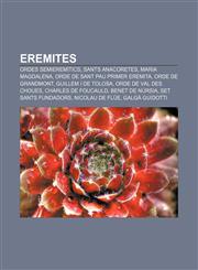 Eremites Ordes Semieremitics, Sants Anacoretes, Maria Magdalena, Orde de Sant Pau Primer Eremita, Orde de Grandmont, Guillem I,1233317563,9781233317561
