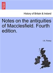 Notes on the antiquities of Macclesfield. Fourth edition.,1241327246,9781241327248
