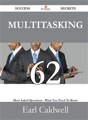 Multitasking 62 Success Secrets - 62 Most Asked Questions On Multitasking - What You Need To Know,1488529736,9781488529733