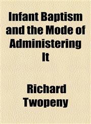 Infant Baptism and the Mode of Administering It,1154461858,9781154461855
