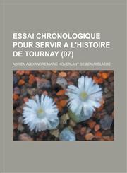 Essai Chronologique Pour Servir A L'Histoire de Tournay (97 ),1153567660,9781153567664