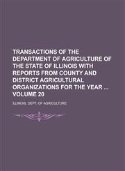 Transactions of the Department of Agriculture of the State of Illinois with Reports from County and District Agricultural Organizations for the Year  Volume 20,1230035540,9781230035543