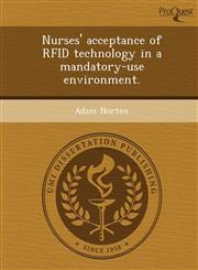 Nurses' acceptance of RFID technology in a mandatory-use environment.,1249068738,9781249068730
