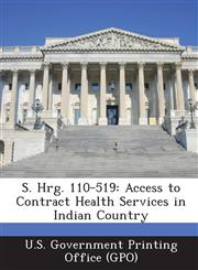 S. Hrg. 110-519 Access to Contract Health Services in Indian Country,1293027839,9781293027837