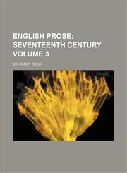 English Prose Volume 3;  Seventeenth century,115044021X,9781150440212
