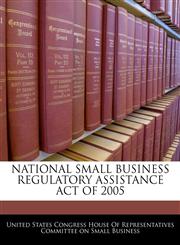 NATIONAL SMALL BUSINESS REGULATORY ASSISTANCE ACT OF 2005,1240613792,9781240613793