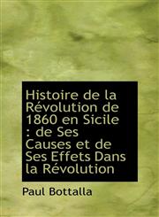 Histoire de la Révolution de 1860 en Sicile de Ses Causes et de Ses Effets Dans la Révolution,1115787993,9781115787994
