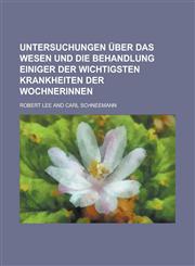 Untersuchungen über das Wesen und die Behandlung einiger der wichtigsten Krankheiten der Wochnerinnen,1230127267,9781230127262