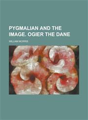 Pygmalian and the Image. Ogier the Dane,1234130793,9781234130794