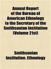 Annual Report of the Bureau of American Ethnology to the Secretary of the Smithsonian Institution (Volume 21st),1155018095,9781155018096