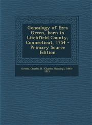 Genealogy of Ezra Green, Born in Litchfield County, Connecticut, 1754 - Primary Source Edition,1294657399,9781294657392