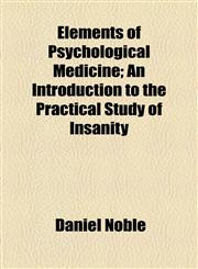 Elements of Psychological Medicine; An Introduction to the Practical Study of Insanity,1154693082,9781154693089
