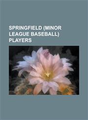 Springfield (Minor League Baseball) Players Al Hubbard (Baseball), Arlie Latham, Bill Harbridge, Bill Rollinson, Bill Schenck, Bob Ferguson (Infielde,115608637X,9781156086377