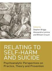 Relating to Self-Harm and Suicide Psychoanalytic Perspectives on Practice, Theory and Prevention,0415422574,9780415422574