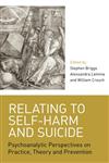 Relating to Self-Harm and Suicide Psychoanalytic Perspectives on Practice, Theory and Prevention,0415422574,9780415422574