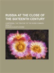 Russia at the Close of the Sixteenth Century; Comprising, the Treatise "Of the Russe Common Wealth,",1150090375,9781150090370