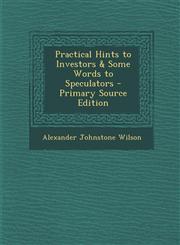 Practical Hints to Investors & Some Words to Speculators - Primary Source Edition,1293441848,9781293441848