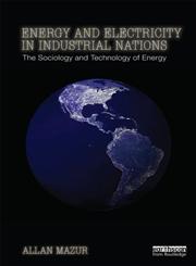 Energy and Electricity in Industrial Nations The Sociology and Technology of Energy,0415634423,9780415634427