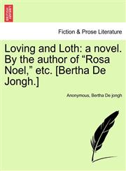 Loving and Loth a novel. By the author of "Rosa Noel," etc. [Bertha De Jongh.],1241480737,9781241480738