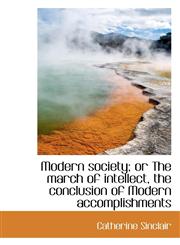 Modern society; or The march of intellect, the conclusion of Modern accomplishments,1117723216,9781117723211