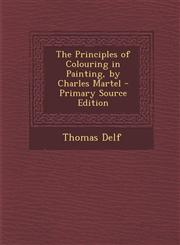 Principles of Colouring in Painting, by Charles Martel,1289755523,9781289755522