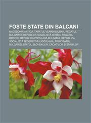 Foste state din Balcani Macedonia Antică, Țaratul Vlaho-Bulgar, Regatul Bulgariei, Republica Socialistă Serbia, Regatul Greciei,1232365084,9781232365082