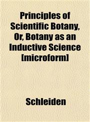 Principles of Scientific Botany, Or, Botany as an Inductive Science [microform],1152694553,9781152694552